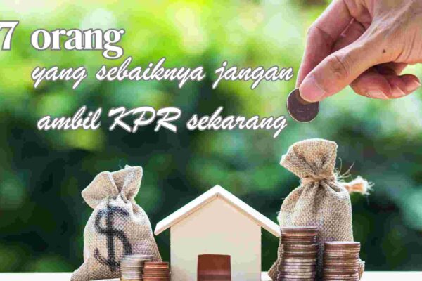 7 Orang yang Sebaiknya Jangan Ambil KPR Sekarang